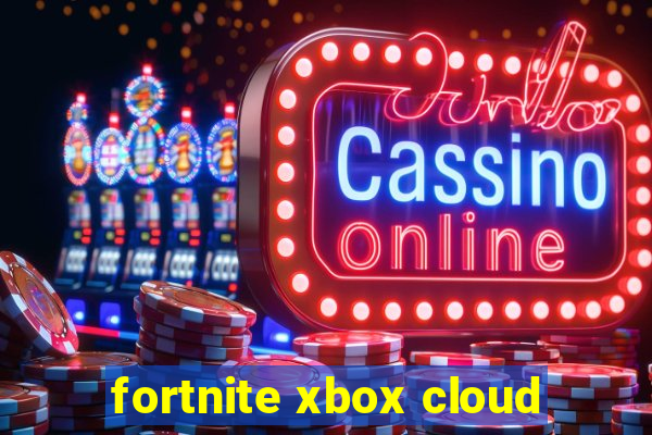 fortnite xbox cloud